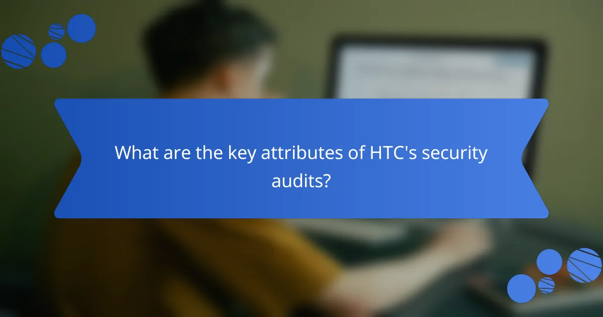 What are the key attributes of HTC's security audits?