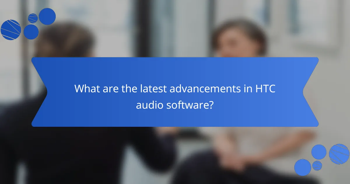 What are the latest advancements in HTC audio software?