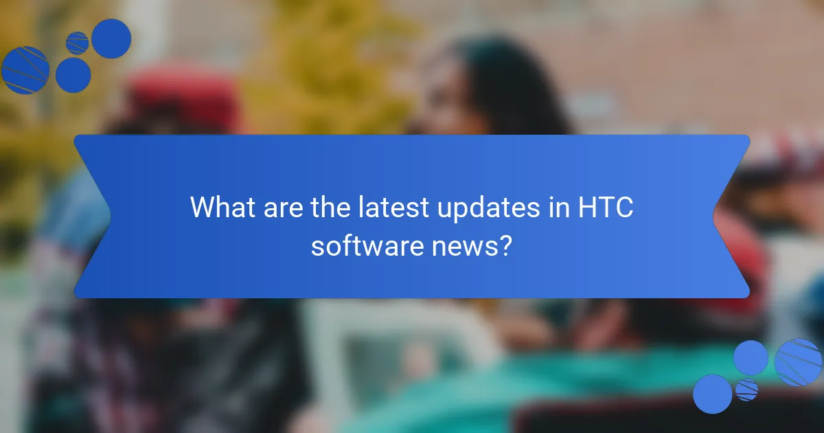 What are the latest updates in HTC software news?