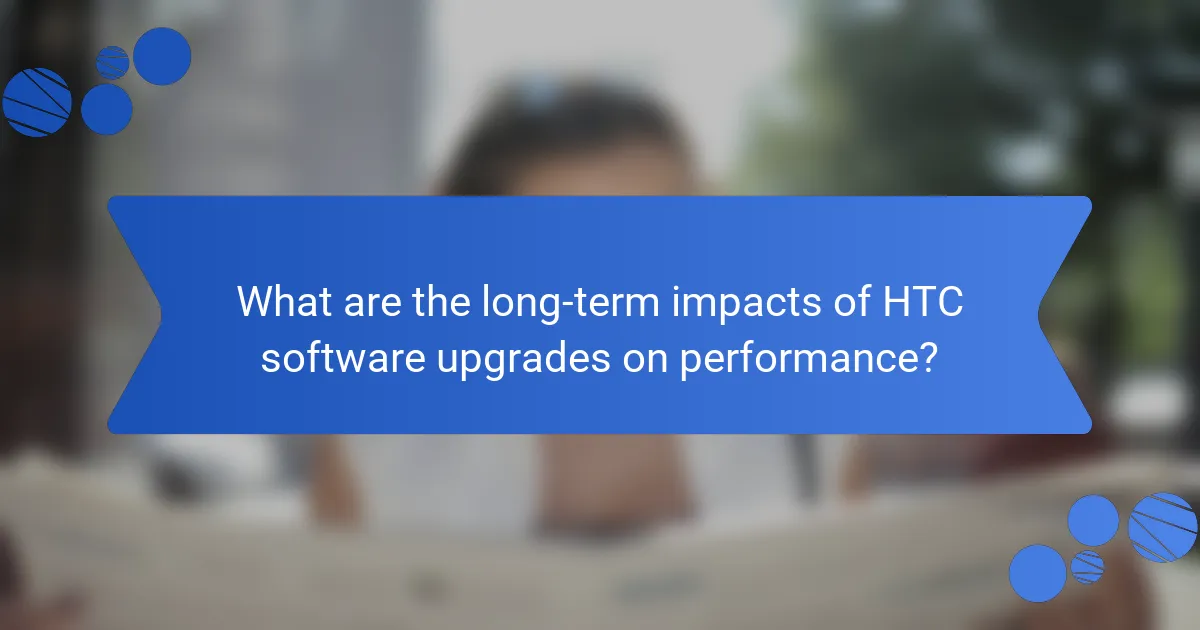 What are the long-term impacts of HTC software upgrades on performance?