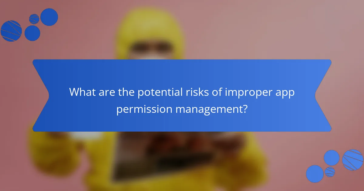 What are the potential risks of improper app permission management?