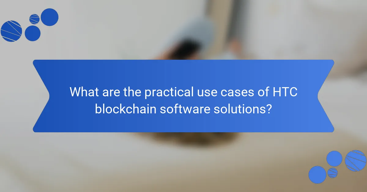 What are the practical use cases of HTC blockchain software solutions?