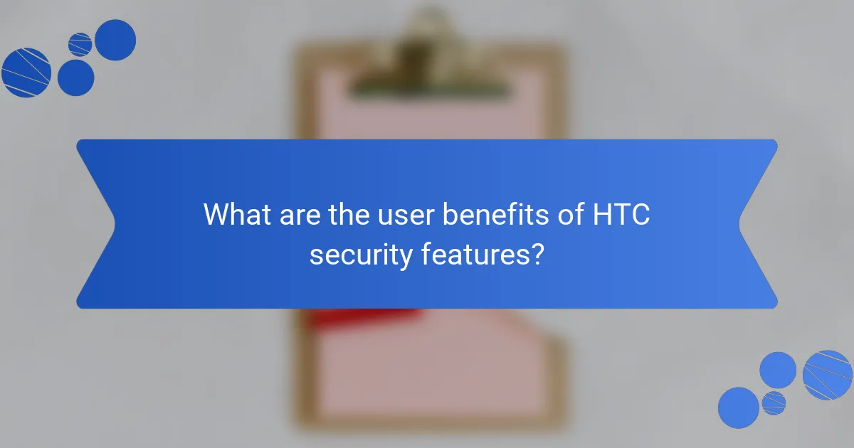 What are the user benefits of HTC security features?