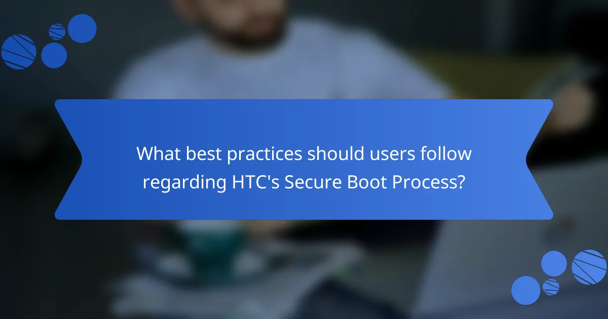 What best practices should users follow regarding HTC's Secure Boot Process?