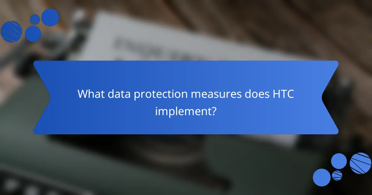What data protection measures does HTC implement?