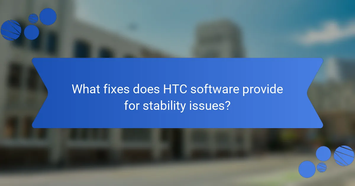 What fixes does HTC software provide for stability issues?