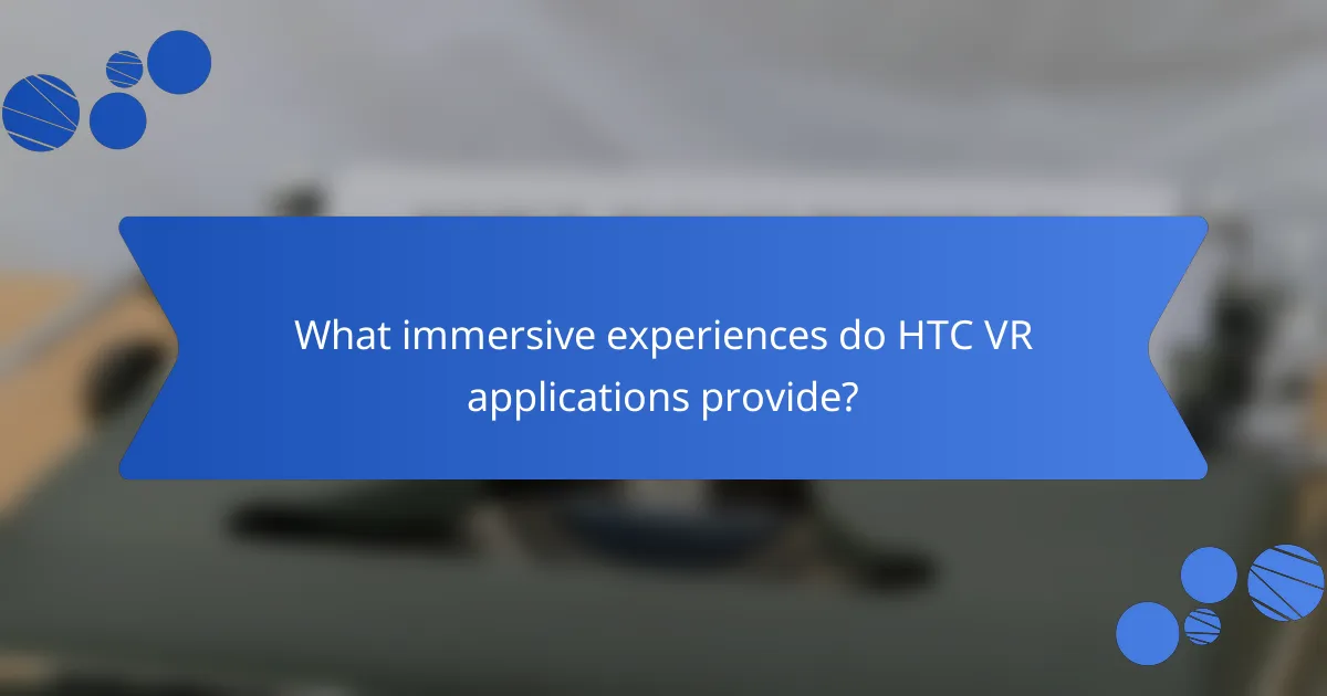 What immersive experiences do HTC VR applications provide?