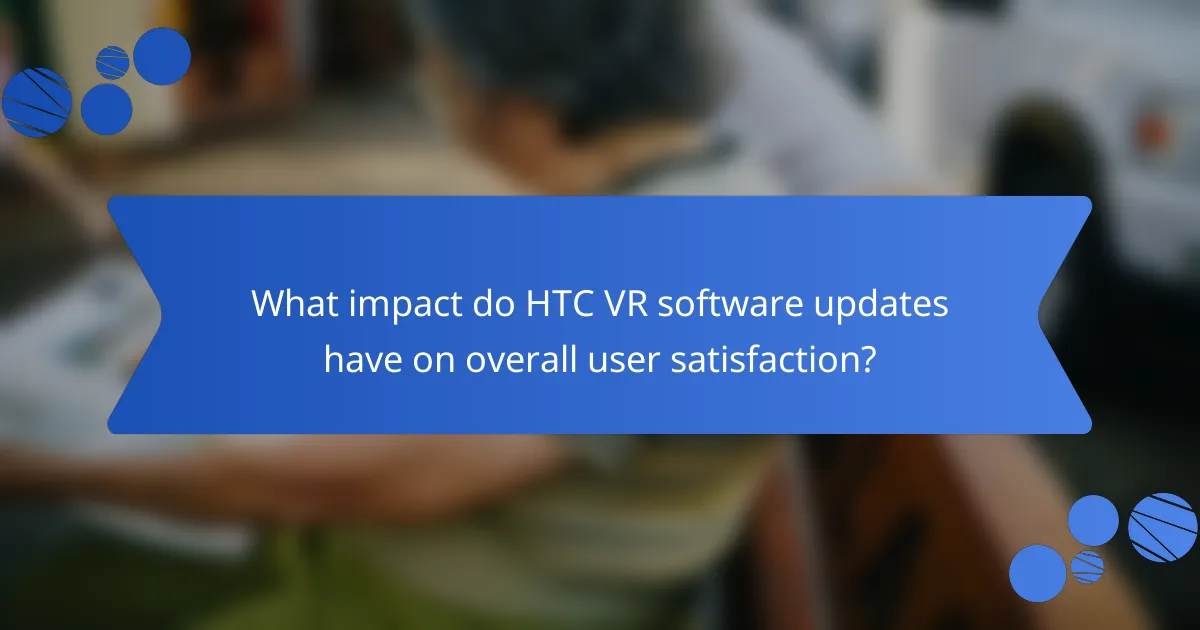 What impact do HTC VR software updates have on overall user satisfaction?