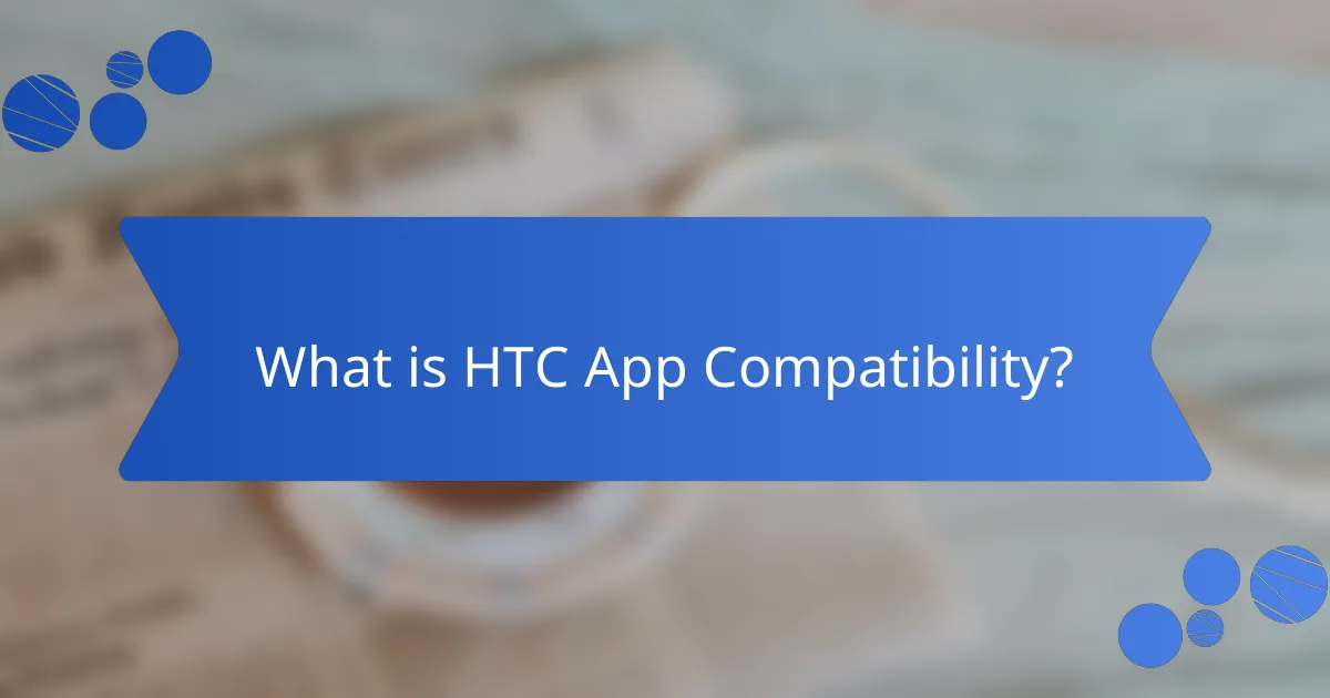 What is HTC App Compatibility?