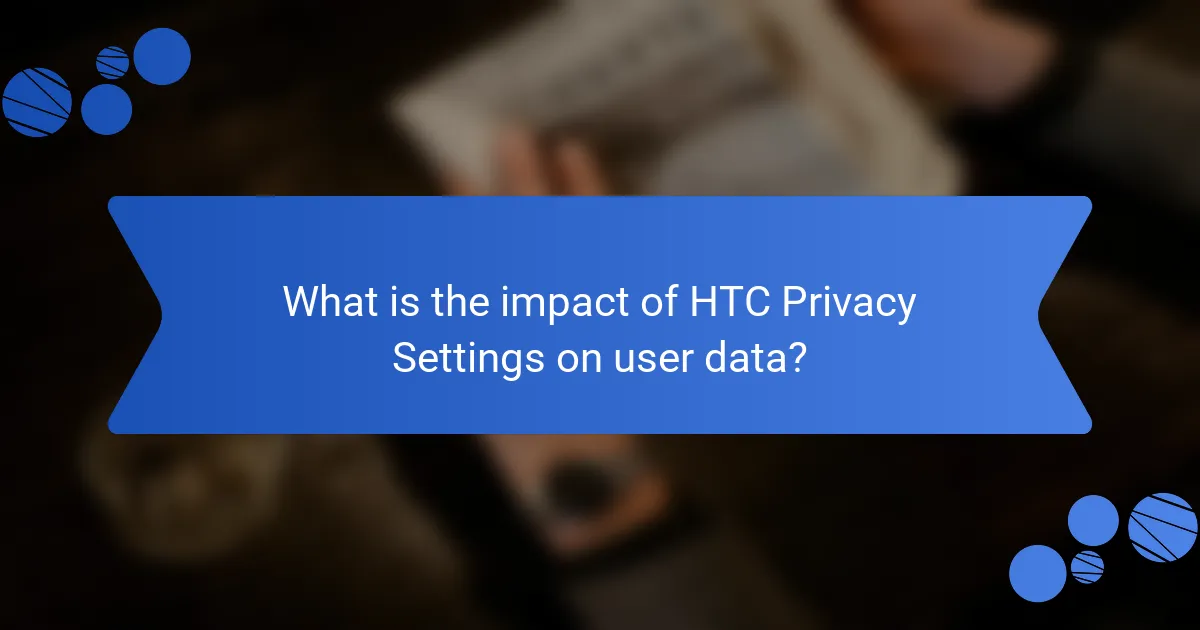 What is the impact of HTC Privacy Settings on user data?