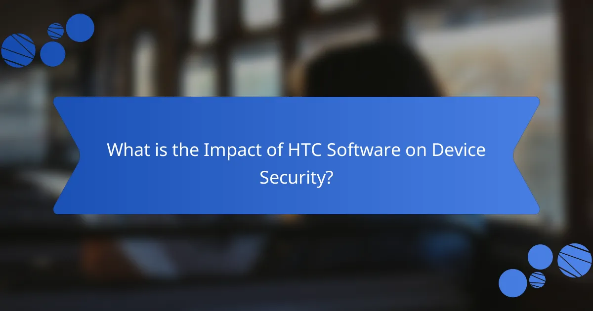 What is the Impact of HTC Software on Device Security?