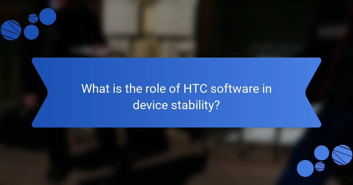 What is the role of HTC software in device stability?