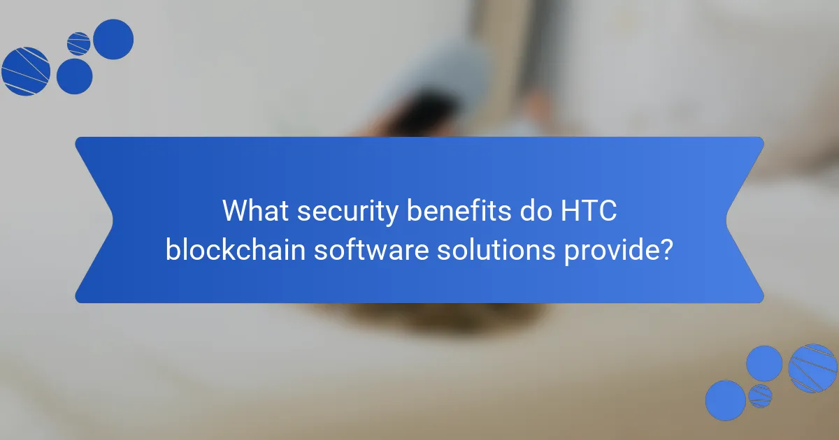 What security benefits do HTC blockchain software solutions provide?