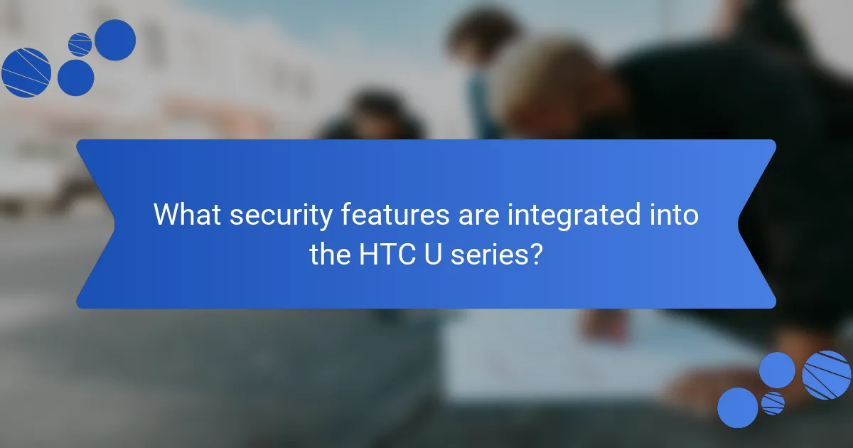 What security features are integrated into the HTC U series?