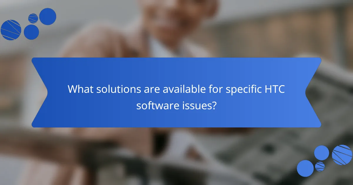 What solutions are available for specific HTC software issues?