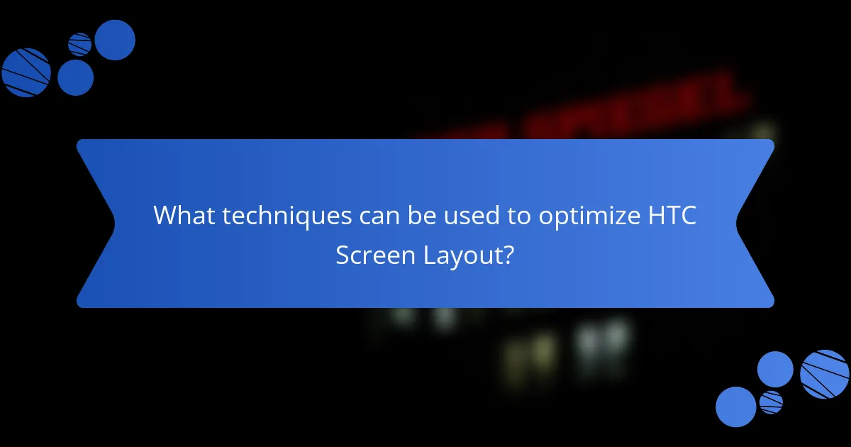 What techniques can be used to optimize HTC Screen Layout?