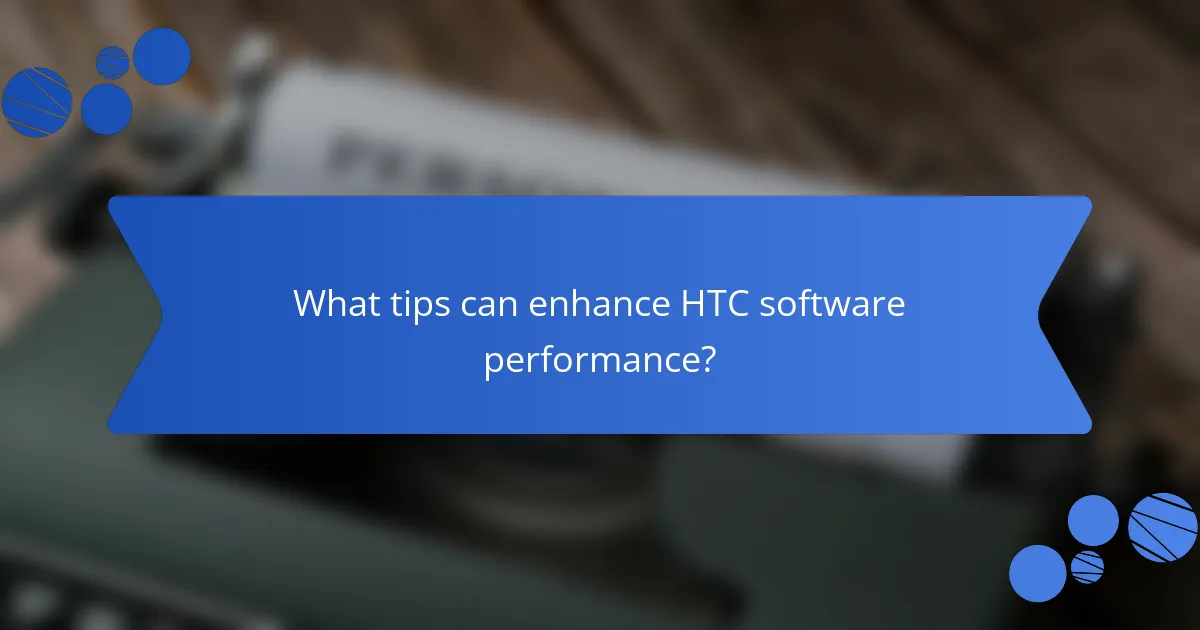 What tips can enhance HTC software performance?