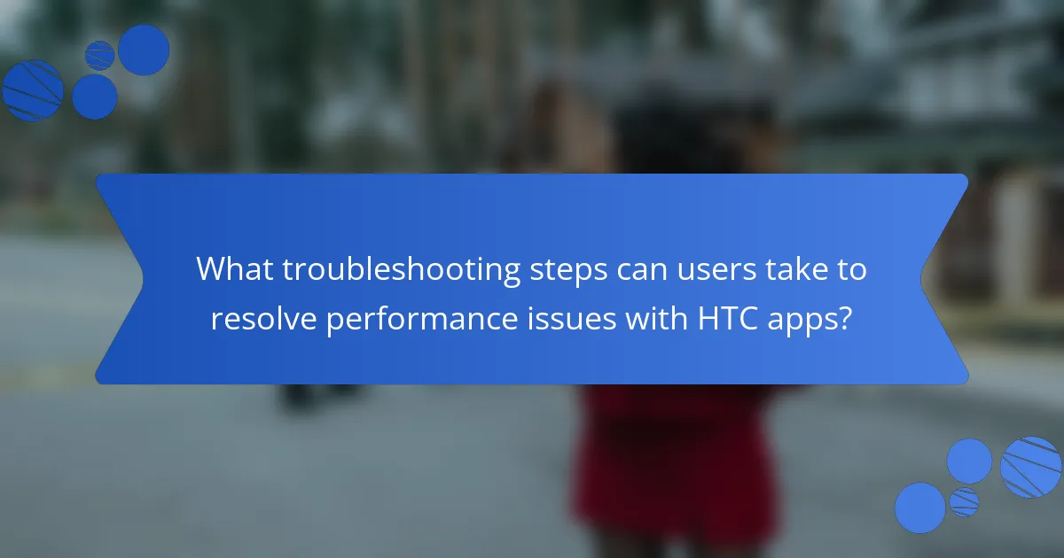 What troubleshooting steps can users take to resolve performance issues with HTC apps?