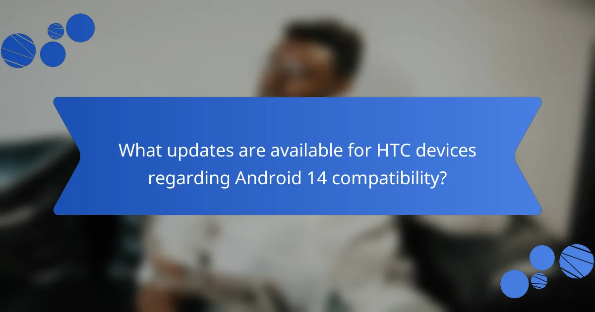 What updates are available for HTC devices regarding Android 14 compatibility?