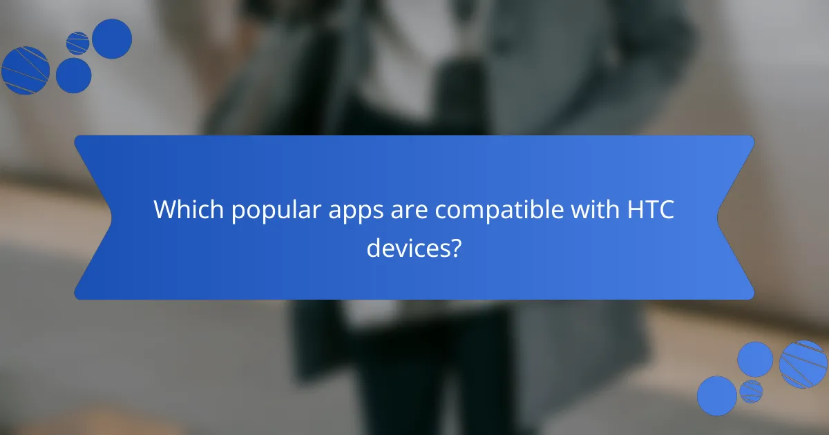 Which popular apps are compatible with HTC devices?