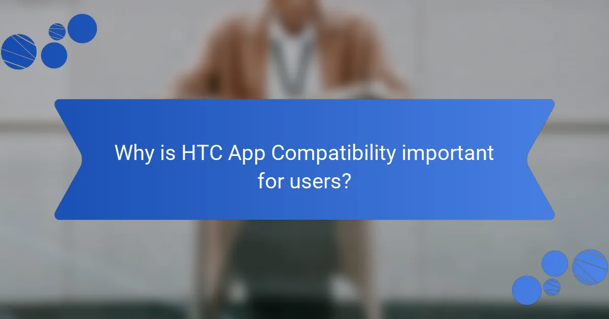 Why is HTC App Compatibility important for users?